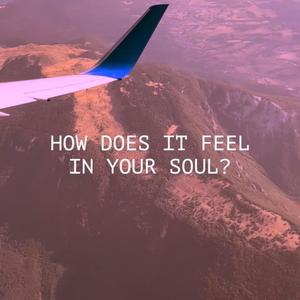how does it feel in your soul?