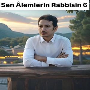 Sen Âlemlerin Rabbisin 6