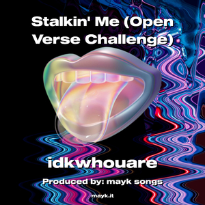 Stalkin Me (Open Verse Challenge)