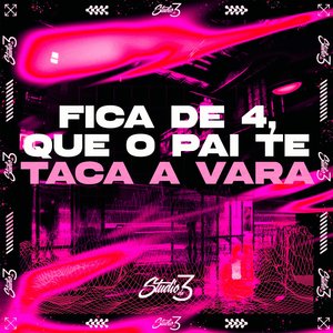 Fica de 4, Que o Pai Te Taca a Vara