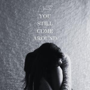You still come around