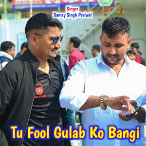 Tu Fool Gulab Ko Bangi