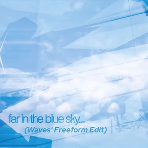 far in the blue sky... (Waves' Freeform Edit)