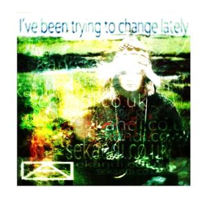 I’ve been trying to change lately