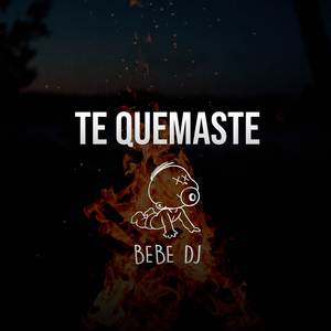 Te Quemaste