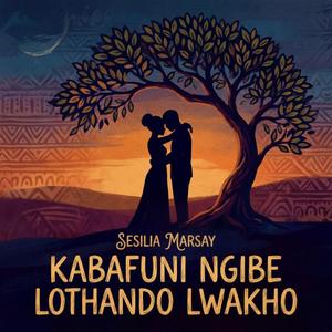 Kabafuni Ngibe Lothando Lwakho