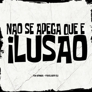 Não Se Apega Que e Ilusão