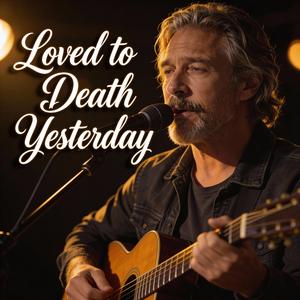 Loved to Death Yesterday
