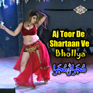 Aj Toor De Shartaan Ve Bhollya