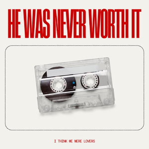 He Was Never Worth It