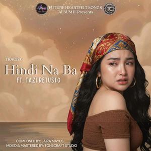 HINDI NA BA (feat. Tazi Retusto)