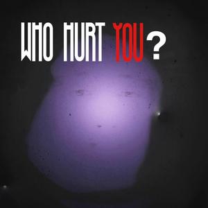 Who hurt you?