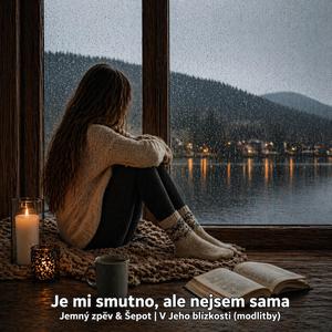 Je mi smutno, ale nejsem sama (Jemný zpěv & šepot | V Jeho blízkosti (modlitby))