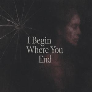 I Begin Where You End