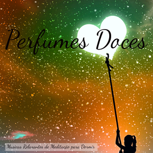 Perfumes Doces (Musicas Instrumentais Relaxantes)