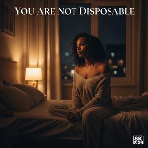 You are not Disposable