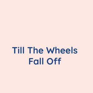 Till The Wheels Fall Off