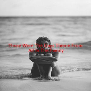 Those Were The Days (Theme From 'All In The Family') (Complete version originally performed by Carroll O'Connor And Jean Stapleton)