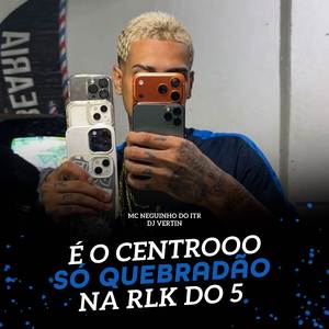 É O CENTROOO, SÓ QUEBRADÃO NA RLK DO 5