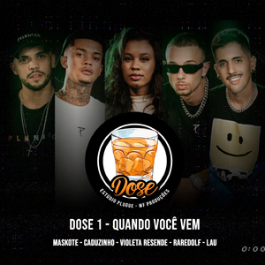 Dose 1 - Quando Você Vem