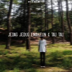 JEDAG JEDUG ENAKEUN X TAU TAU
