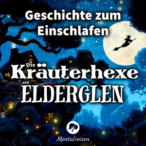 Die Kräuterhexe von Elderglen: Geschichte zum Einschlafen (Teil 1)