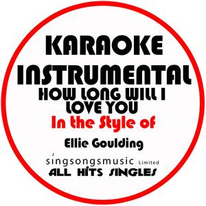 How Long Will I Love You (In the Style of Ellie Goulding) [Karaoke Instrumental Version]