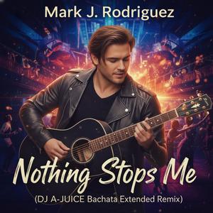 Nothing Stops Me (feat. Mark J Rodriguez) (DJ A-JUICE Bachata Extended Remix)