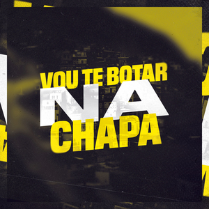 Vou Te Botar na Chapa