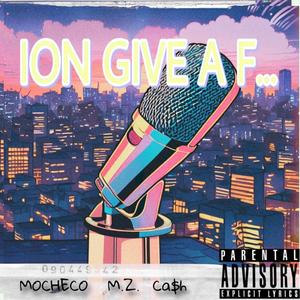 ION GIVE A F... (feat. M.Z. "El M" & MOCHECO)