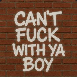 Cant **** With Ya Boy