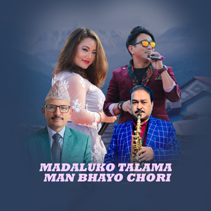 Madaluko Talama Man Bhayo Chori
