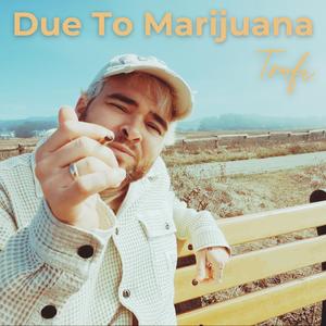 Due To Marijuana