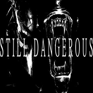 STILL DANGEROUS