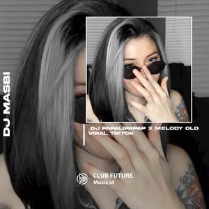 DJ PAPALIPAPAP X MELODY OLD