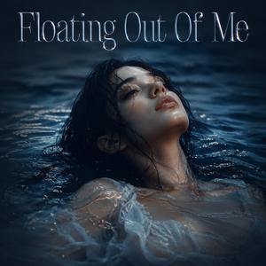 Floating Out Of Me