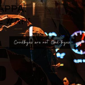 Goodbyes are not God-byes