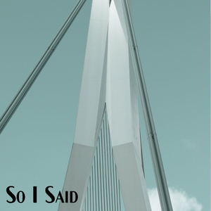 So I Said