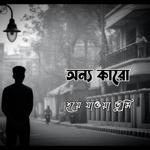 অন্য কারো হয়ে যাওয়া তুমি | Onno Karo Hoye Jaoa Tumi