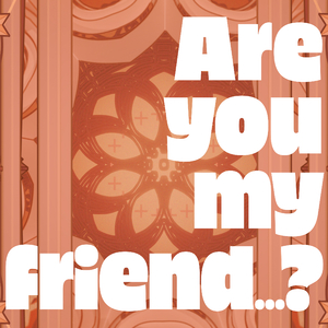 Are you my friend...? (Vo.シブキチ)