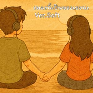 เพลงนี้เป็นของเธอนะ - Ver.Soft
