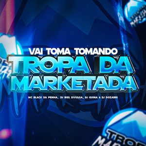 Vai Toma Tomando Da Tropa Da Marketada