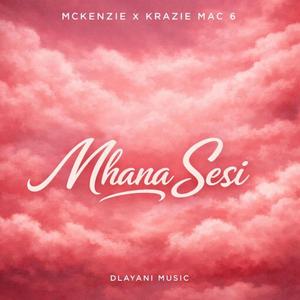 Mhana Sesi (feat. Krazie Mac 6, Mckenzie Tshabalala & Navy Blvck)