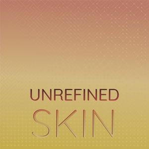 Unrefined Skin