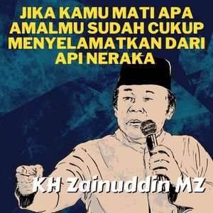Jika Kamu Mati Apa Amalmu Sudah Cukup Menyelamatkan Dari Api Neraka - KH Zainuddin MZ