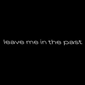 leave me in the past
