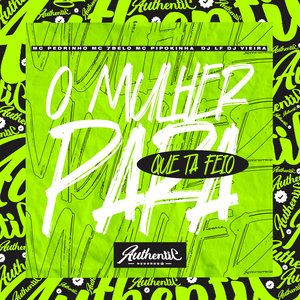 O Mulher para Que Tá Feio (feat. Mc Pedrinho, Mc 7 Belo, MC Pipokinha & DJ Vieira)