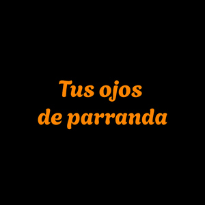 Tus ojos de parranda