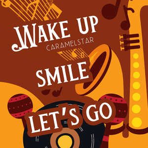 Wake up smile let’s go