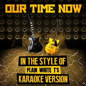 Our Time Now (In the Style of Plain White T's) [Karaoke Version]
